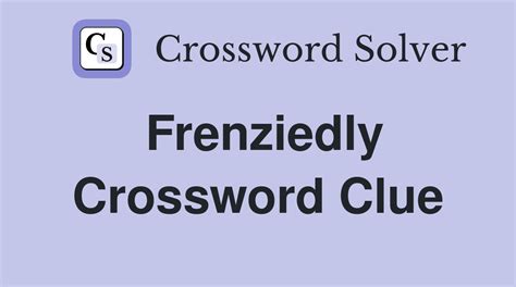 frenziedly crossword clue|Frenziedly (4) Crossword Clue